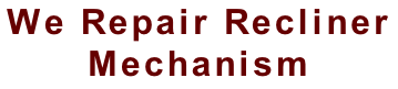 We Repair Recliner  Mechanism